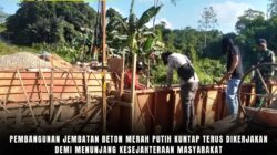 Pembangunan Jembatan Beton Merah Putih Kuntap Terus Dikerjakan Demi Menunjang Kesejahteraan Masyarakat Pembangunan Jembatan Beton Merah Putih Kuntap Terus Dikerjakan Demi Menunjang Kesejahteraan Masyarakat