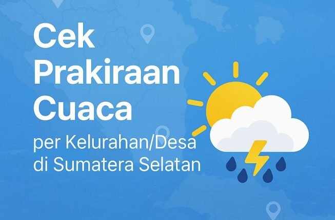 Update Harian: Prakiraan Cuaca Per Kelurahan di Sumatera Selatan